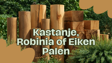Kastanje, Robinia of Eiken palen: welke houtsoort kies je voor jouw project? - Natuurhout
